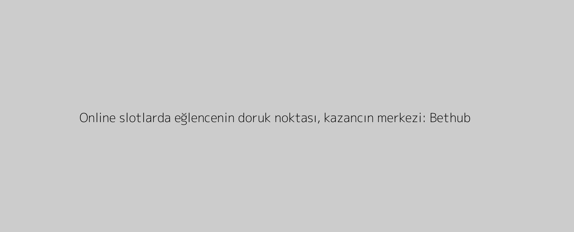 Online slotlarda eğlencenin doruk noktası, kazancın merkezi: Bethub